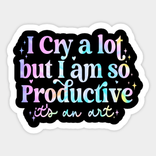 I Cry A Lot But I Am So Productive It's An Art Sticker